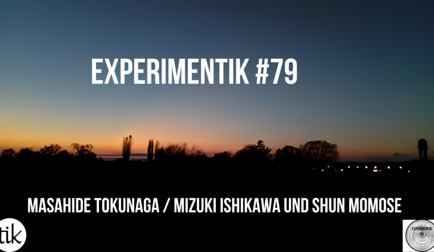 Experimentik #79 / Masahide Tokunaga / Mizuki Ishikawa + Shun Momose